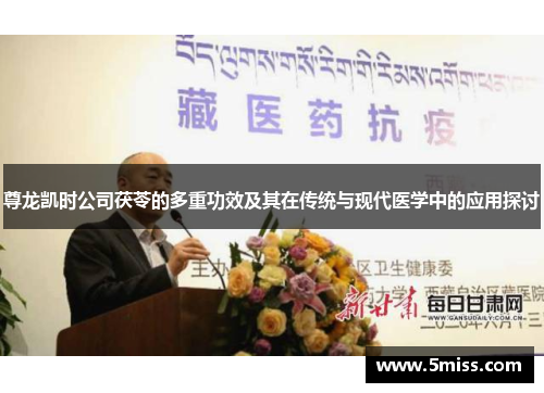 尊龙凯时公司茯苓的多重功效及其在传统与现代医学中的应用探讨