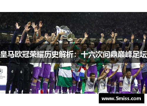 皇马欧冠荣耀历史解析：十六次问鼎巅峰足坛